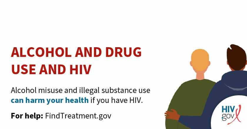 Alcohol and drug use and HIV. Alcohol misuse and illegal substance use can harm your health if you have HIV. For help visit FindTreatment.gov