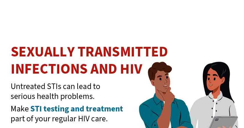 Untreated STIs can lead to serious health problems. Make STI testing and treatment part of your regular HIV care.