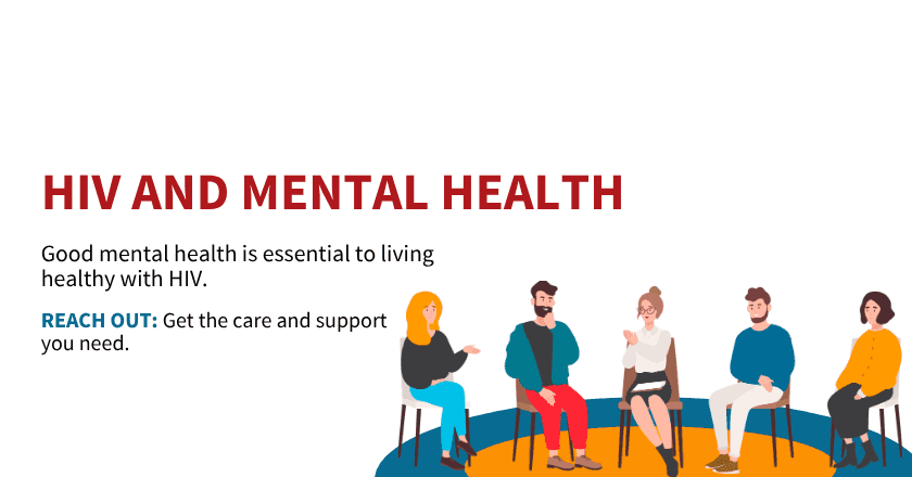 Good mental health is essential to living healthy with HIV. Reach out: Get teh care and support you need.