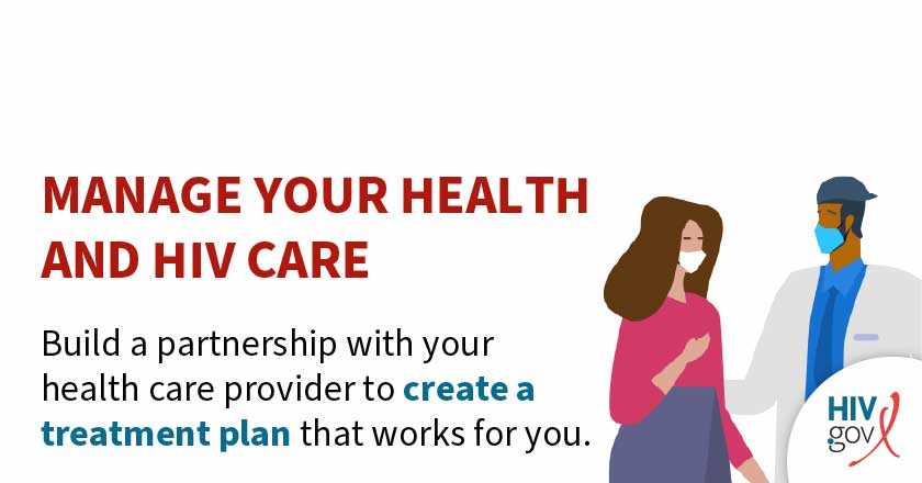 Manage your health and HIV care. Build a partnership with your health care provider to create a treatment plan that works for you.